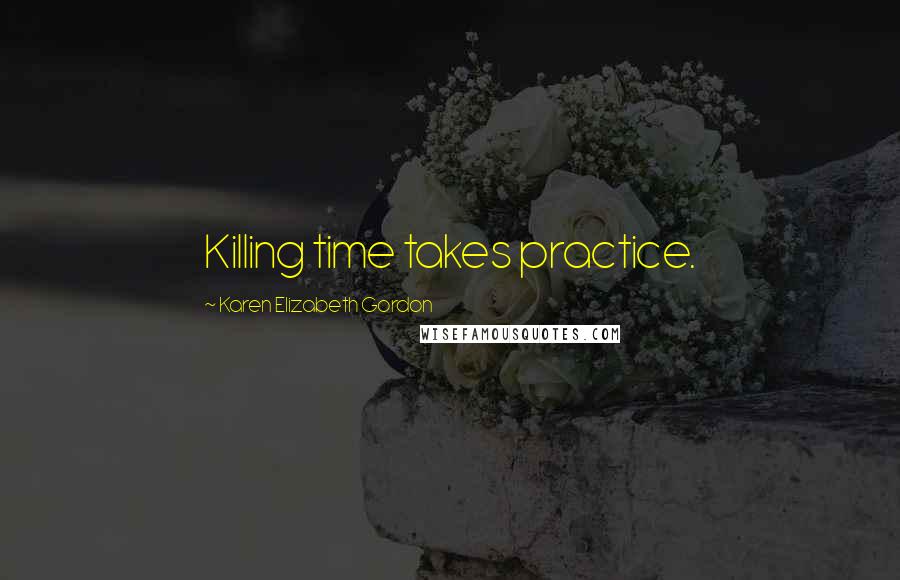 Karen Elizabeth Gordon Quotes: Killing time takes practice.