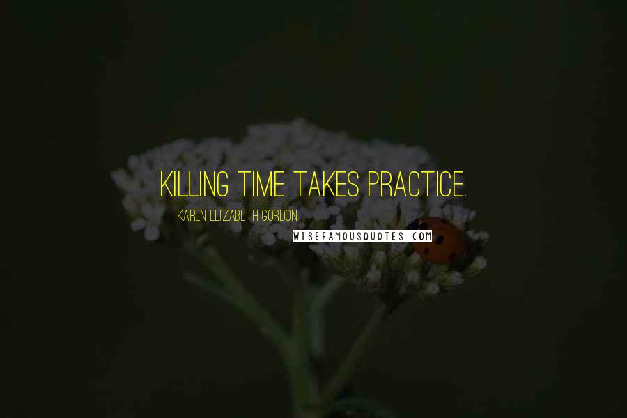 Karen Elizabeth Gordon Quotes: Killing time takes practice.