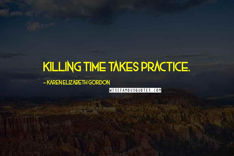 Karen Elizabeth Gordon Quotes: Killing time takes practice.