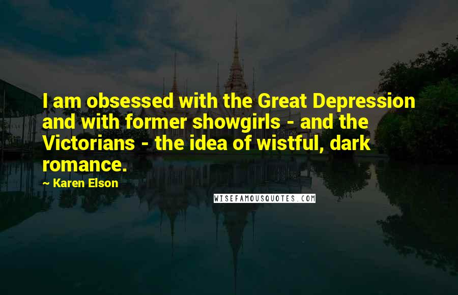 Karen Elson Quotes: I am obsessed with the Great Depression and with former showgirls - and the Victorians - the idea of wistful, dark romance.
