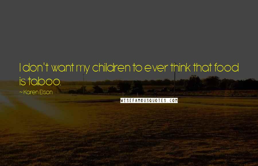 Karen Elson Quotes: I don't want my children to ever think that food is taboo.