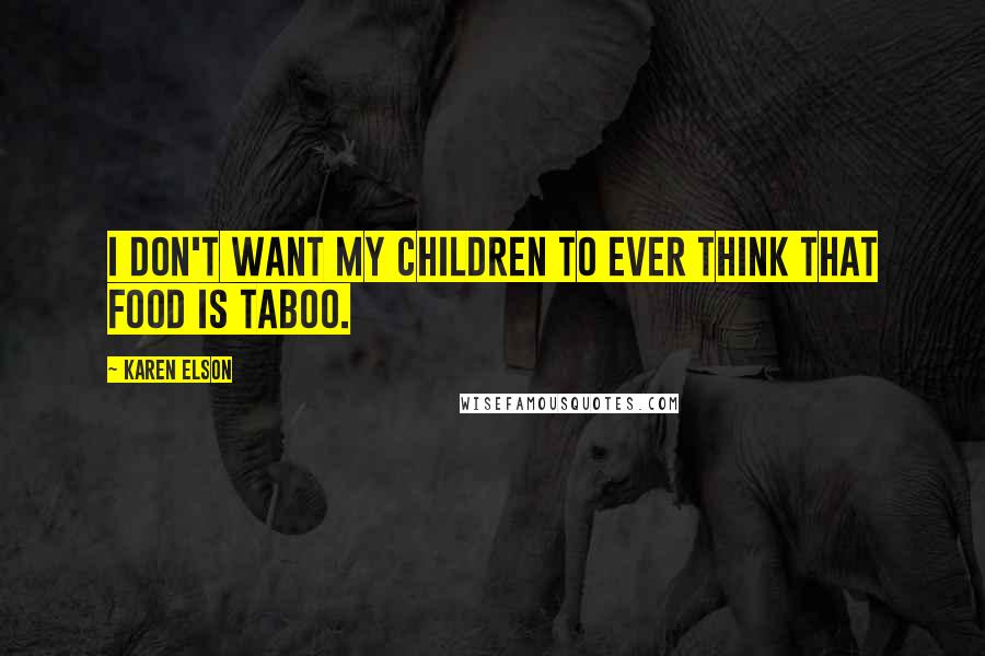 Karen Elson Quotes: I don't want my children to ever think that food is taboo.