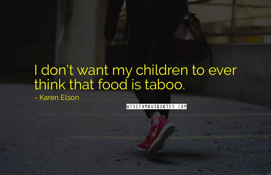 Karen Elson Quotes: I don't want my children to ever think that food is taboo.