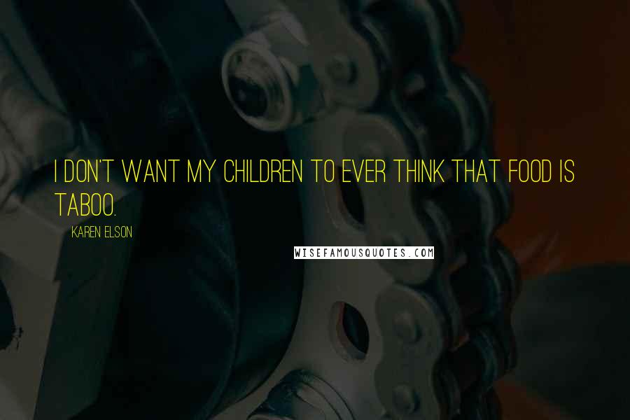 Karen Elson Quotes: I don't want my children to ever think that food is taboo.