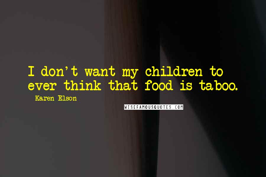 Karen Elson Quotes: I don't want my children to ever think that food is taboo.