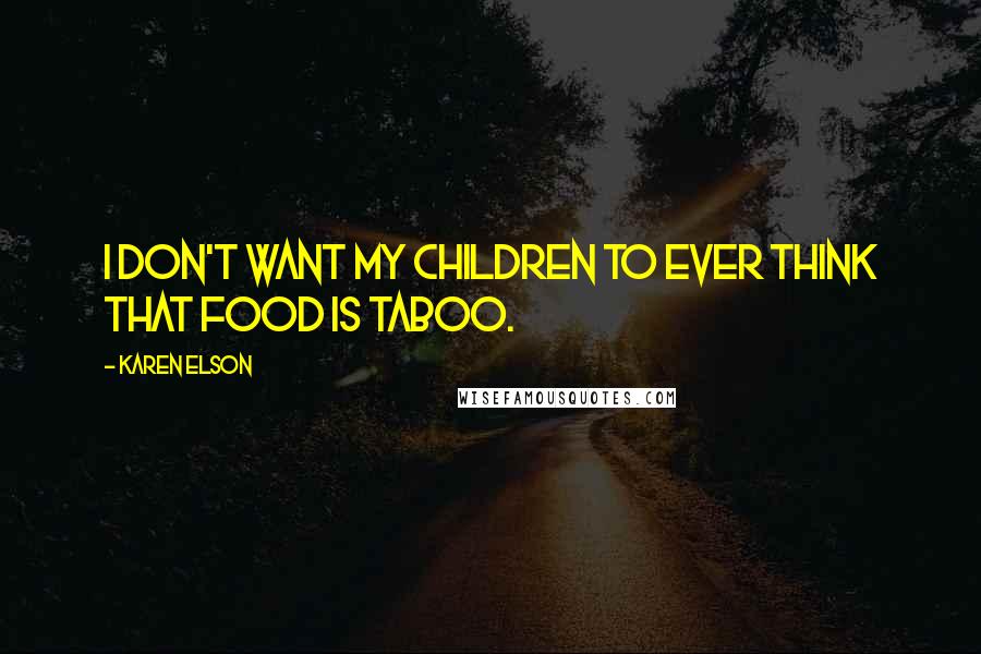 Karen Elson Quotes: I don't want my children to ever think that food is taboo.