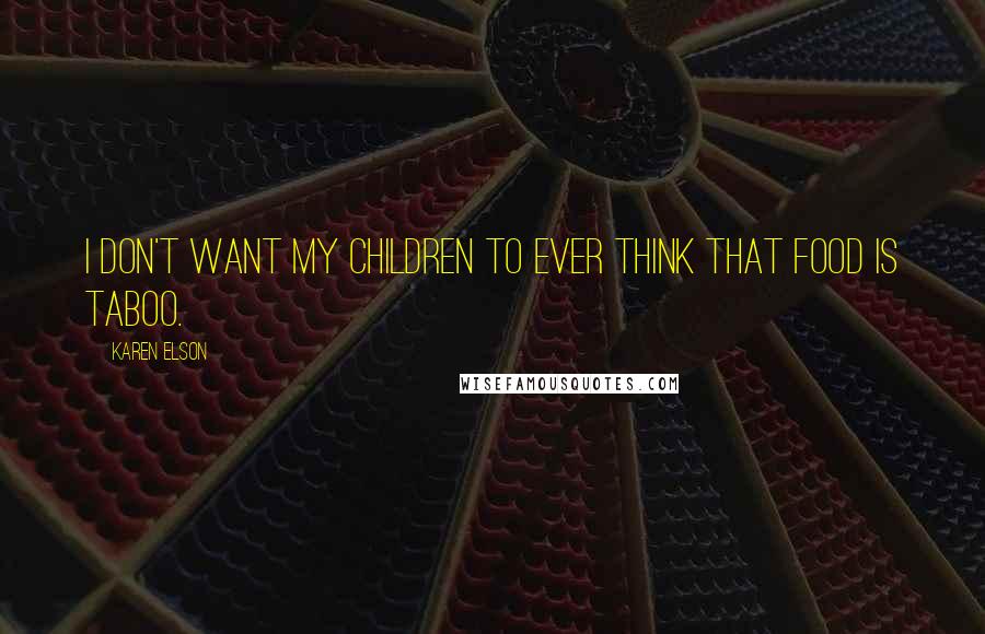 Karen Elson Quotes: I don't want my children to ever think that food is taboo.
