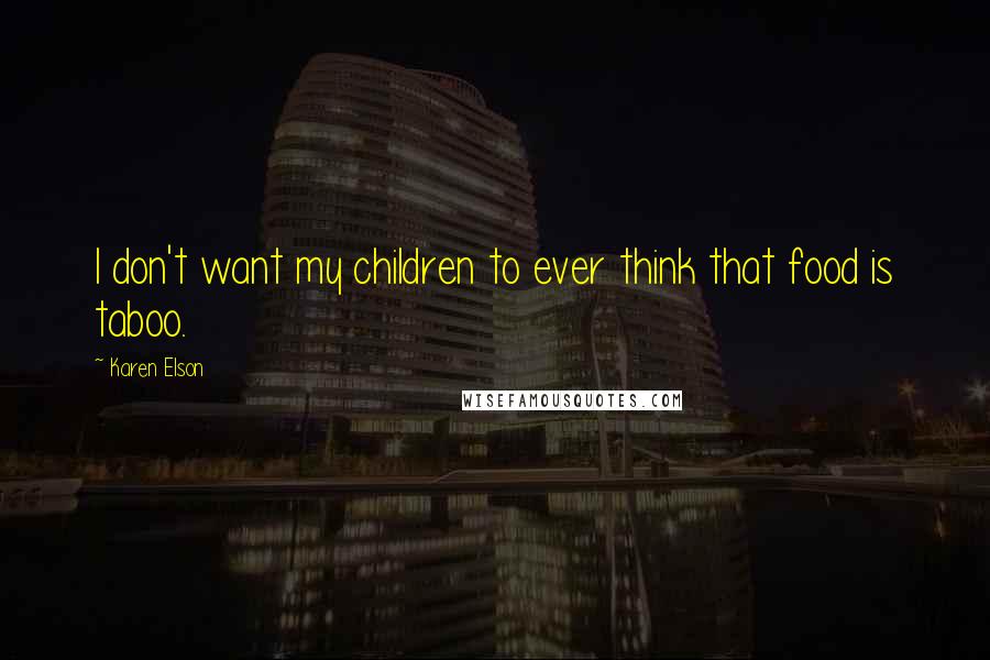 Karen Elson Quotes: I don't want my children to ever think that food is taboo.