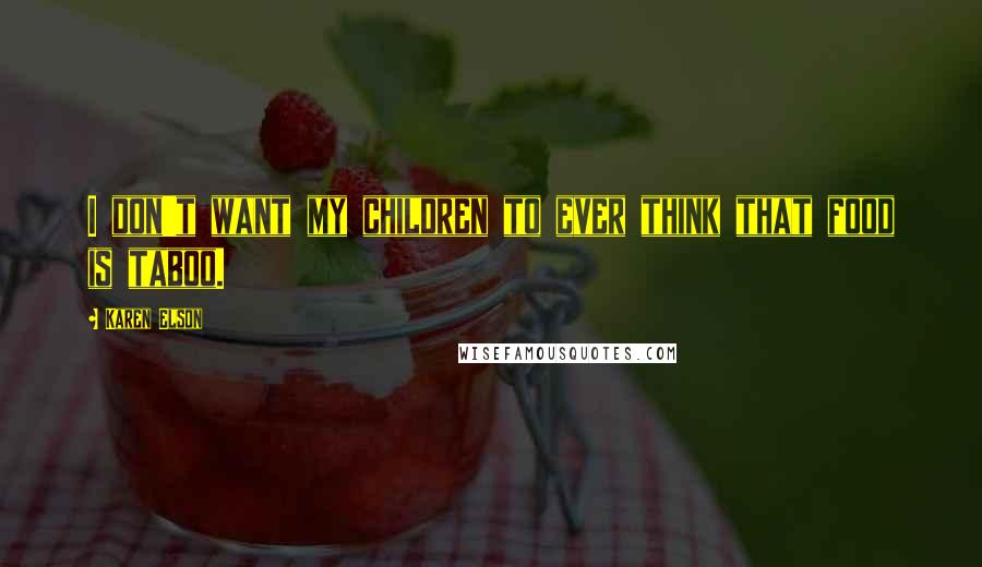 Karen Elson Quotes: I don't want my children to ever think that food is taboo.