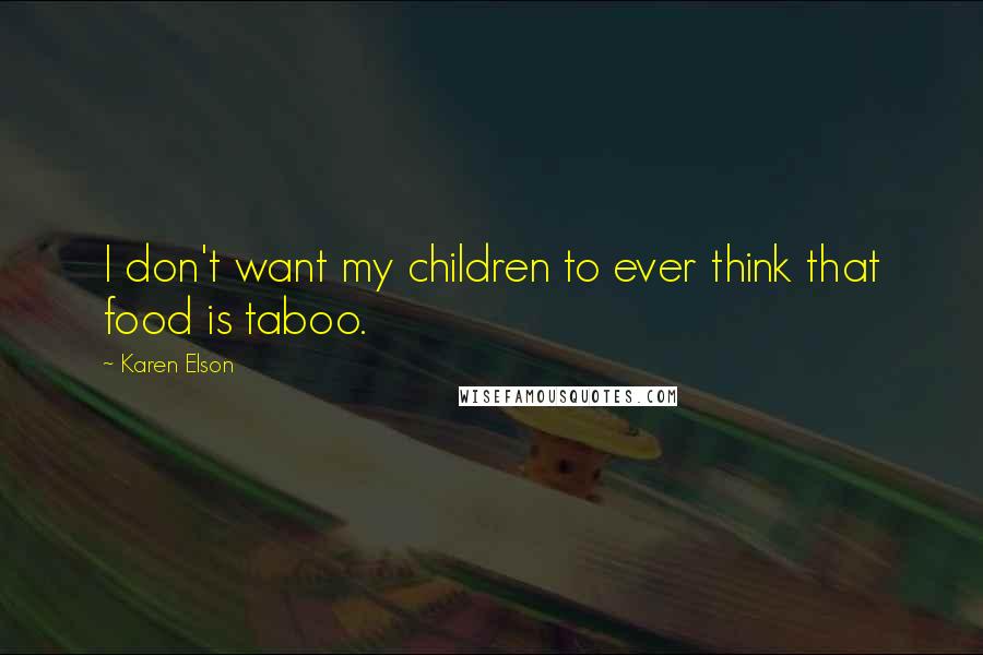 Karen Elson Quotes: I don't want my children to ever think that food is taboo.