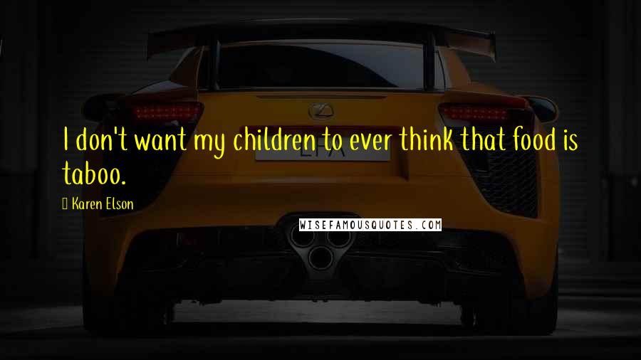 Karen Elson Quotes: I don't want my children to ever think that food is taboo.