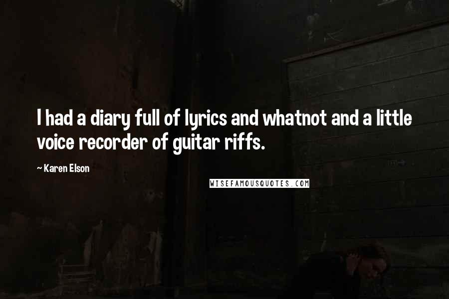 Karen Elson Quotes: I had a diary full of lyrics and whatnot and a little voice recorder of guitar riffs.