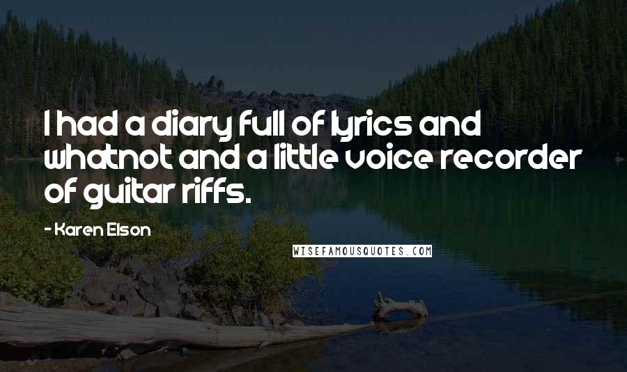 Karen Elson Quotes: I had a diary full of lyrics and whatnot and a little voice recorder of guitar riffs.