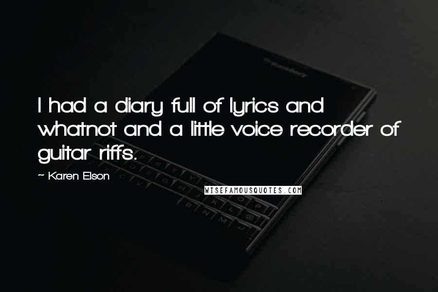 Karen Elson Quotes: I had a diary full of lyrics and whatnot and a little voice recorder of guitar riffs.