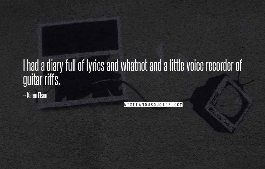 Karen Elson Quotes: I had a diary full of lyrics and whatnot and a little voice recorder of guitar riffs.