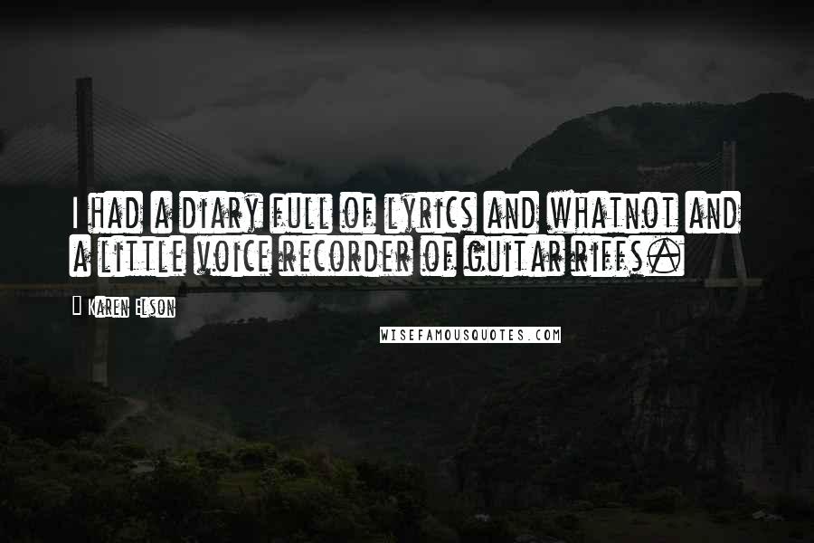 Karen Elson Quotes: I had a diary full of lyrics and whatnot and a little voice recorder of guitar riffs.