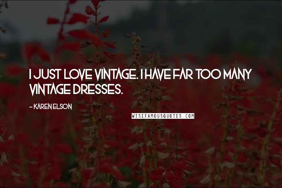 Karen Elson Quotes: I just love vintage. I have far too many vintage dresses.