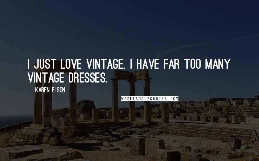 Karen Elson Quotes: I just love vintage. I have far too many vintage dresses.