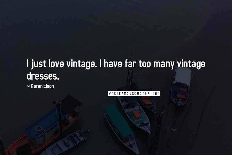 Karen Elson Quotes: I just love vintage. I have far too many vintage dresses.