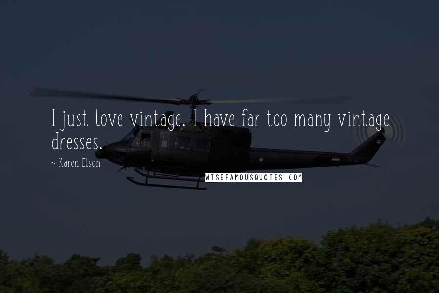 Karen Elson Quotes: I just love vintage. I have far too many vintage dresses.