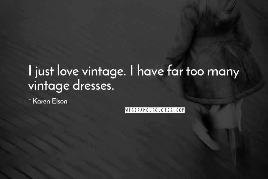 Karen Elson Quotes: I just love vintage. I have far too many vintage dresses.