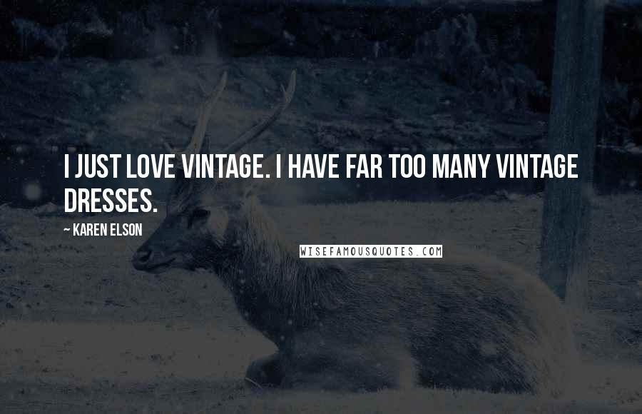 Karen Elson Quotes: I just love vintage. I have far too many vintage dresses.