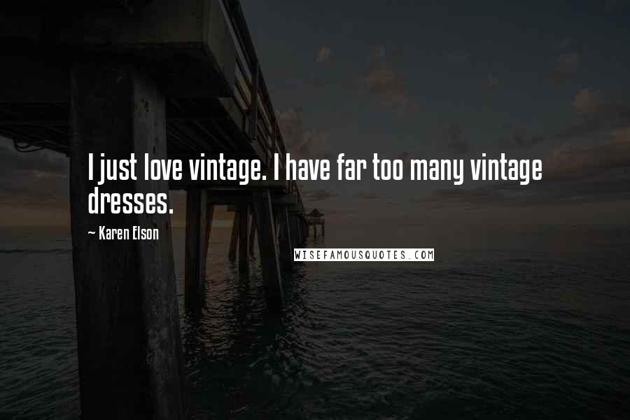 Karen Elson Quotes: I just love vintage. I have far too many vintage dresses.