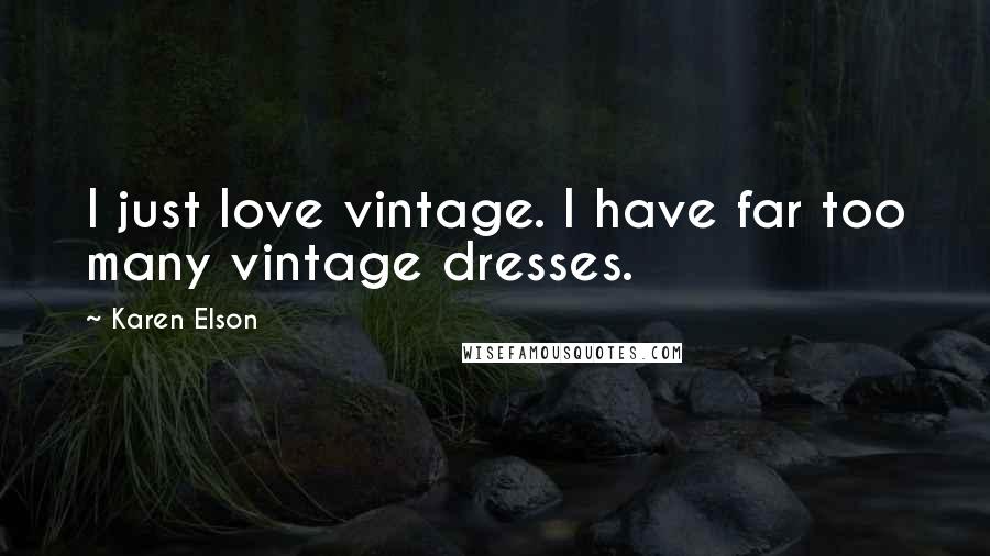 Karen Elson Quotes: I just love vintage. I have far too many vintage dresses.