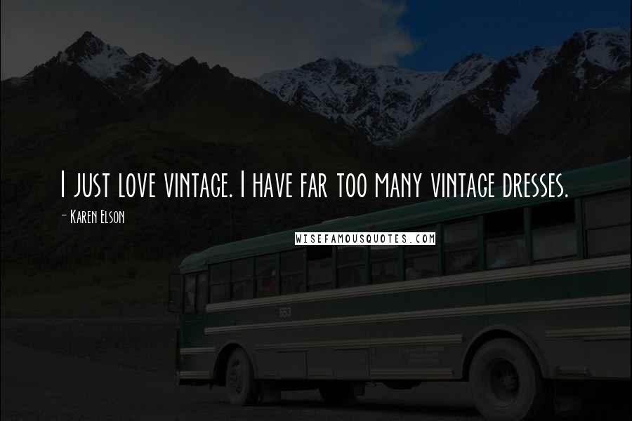 Karen Elson Quotes: I just love vintage. I have far too many vintage dresses.