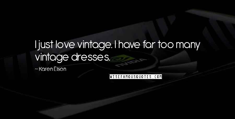 Karen Elson Quotes: I just love vintage. I have far too many vintage dresses.