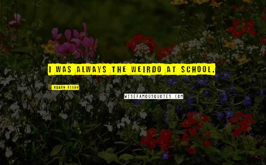 Karen Elson Quotes: I was always the weirdo at school.