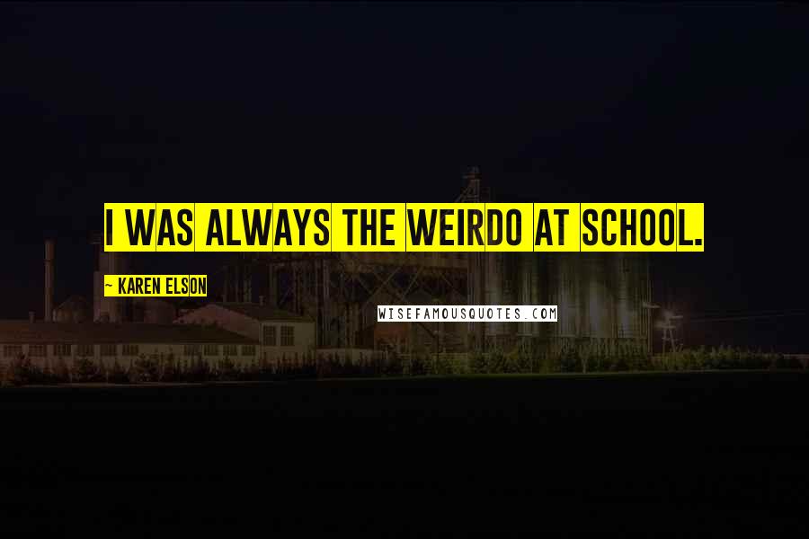 Karen Elson Quotes: I was always the weirdo at school.