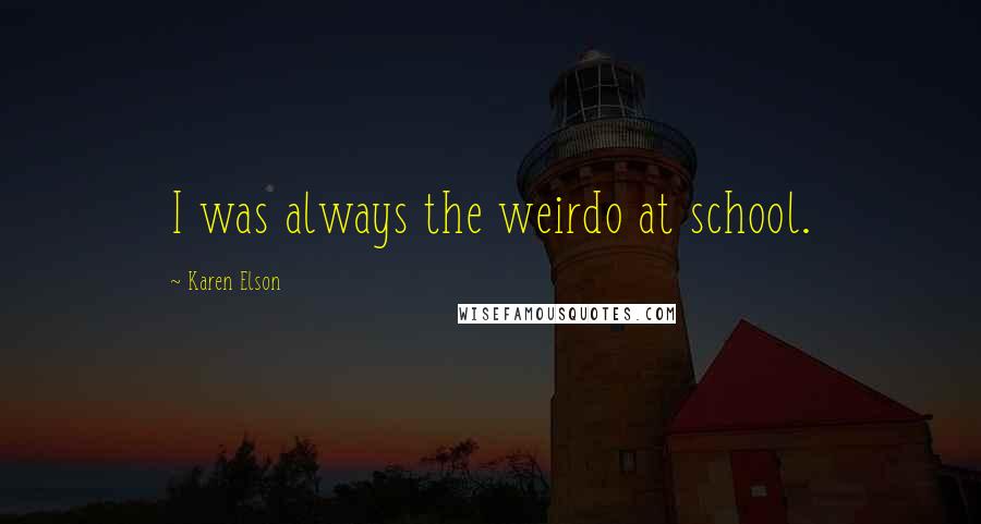 Karen Elson Quotes: I was always the weirdo at school.