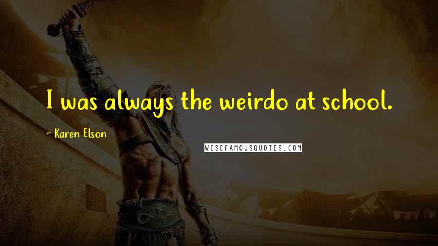 Karen Elson Quotes: I was always the weirdo at school.