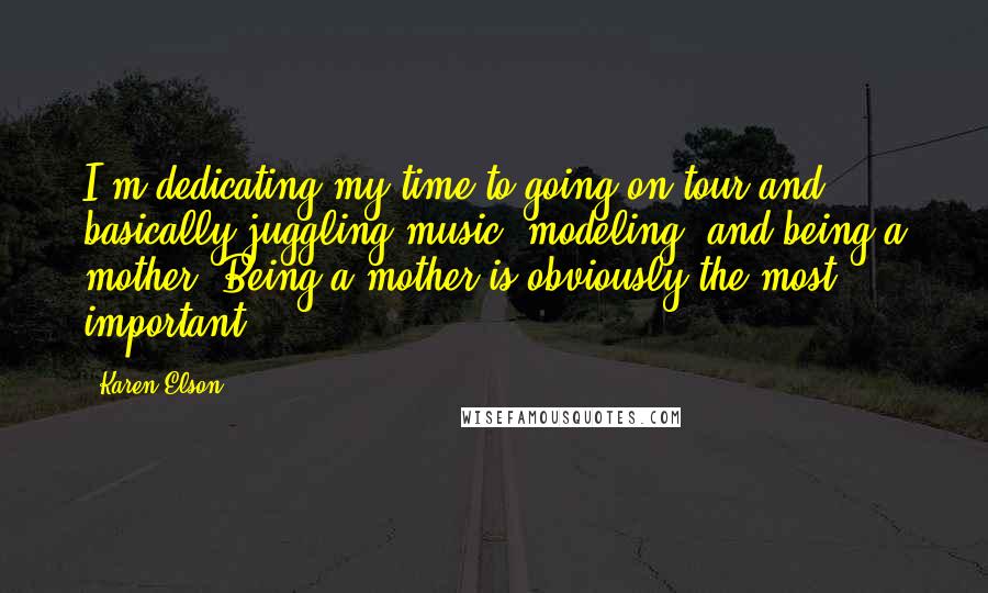 Karen Elson Quotes: I'm dedicating my time to going on tour and basically juggling music, modeling, and being a mother. Being a mother is obviously the most important.