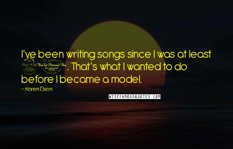 Karen Elson Quotes: I've been writing songs since I was at least 20. That's what I wanted to do before I became a model.