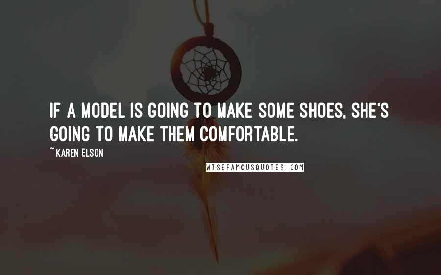 Karen Elson Quotes: If a model is going to make some shoes, she's going to make them comfortable.