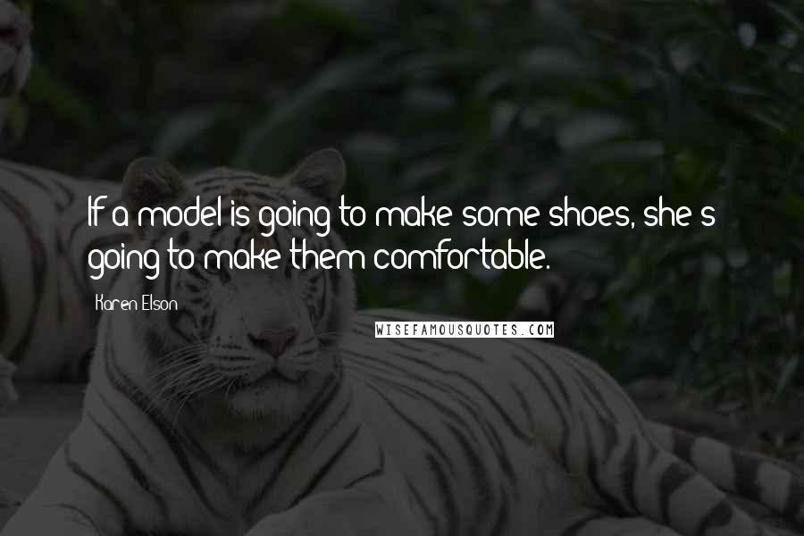 Karen Elson Quotes: If a model is going to make some shoes, she's going to make them comfortable.