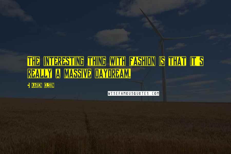 Karen Elson Quotes: The interesting thing with fashion is that it's really a massive daydream.