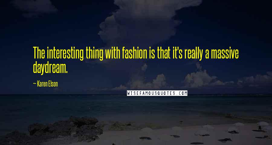 Karen Elson Quotes: The interesting thing with fashion is that it's really a massive daydream.