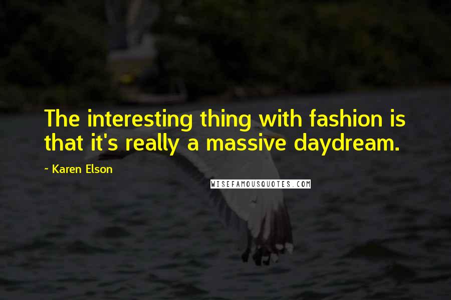 Karen Elson Quotes: The interesting thing with fashion is that it's really a massive daydream.