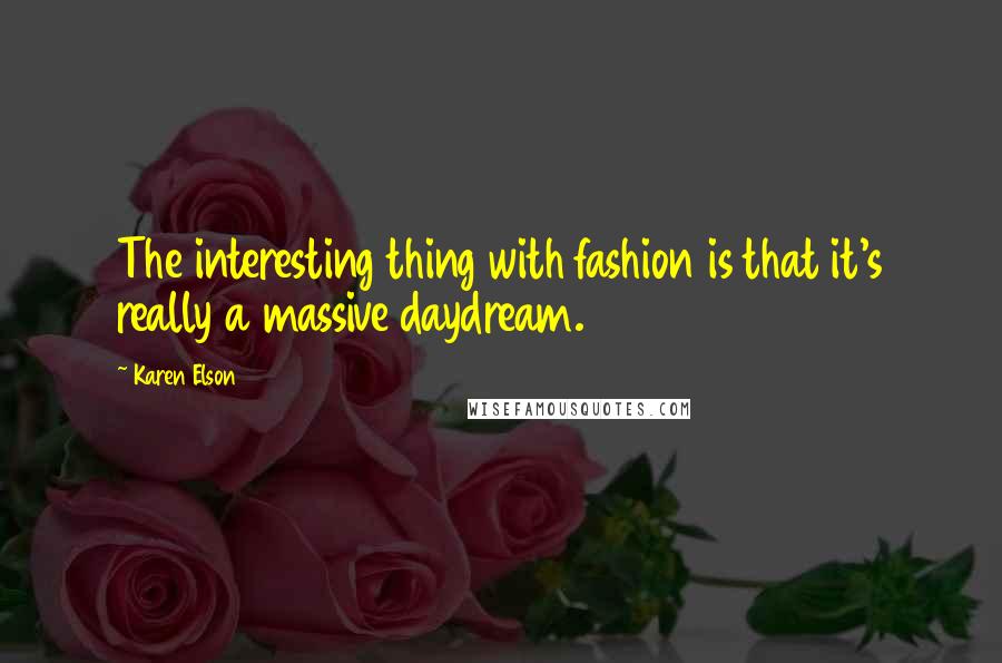 Karen Elson Quotes: The interesting thing with fashion is that it's really a massive daydream.