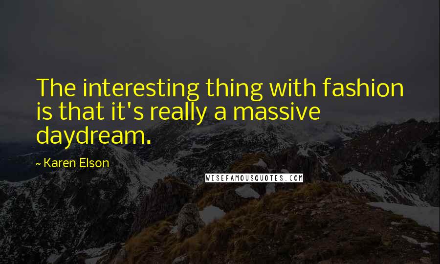 Karen Elson Quotes: The interesting thing with fashion is that it's really a massive daydream.