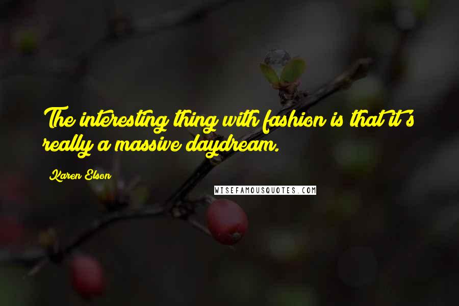 Karen Elson Quotes: The interesting thing with fashion is that it's really a massive daydream.