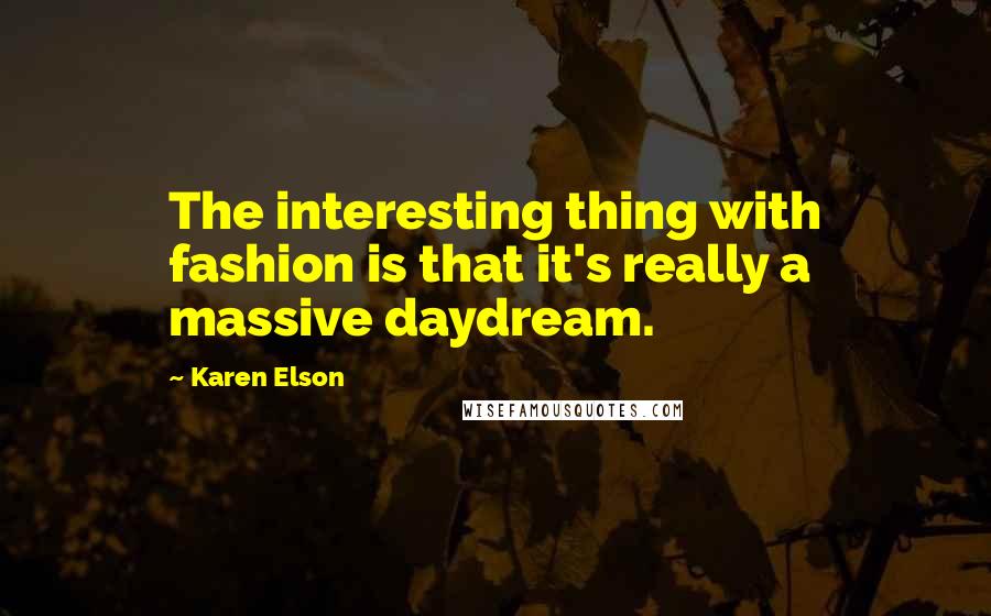 Karen Elson Quotes: The interesting thing with fashion is that it's really a massive daydream.