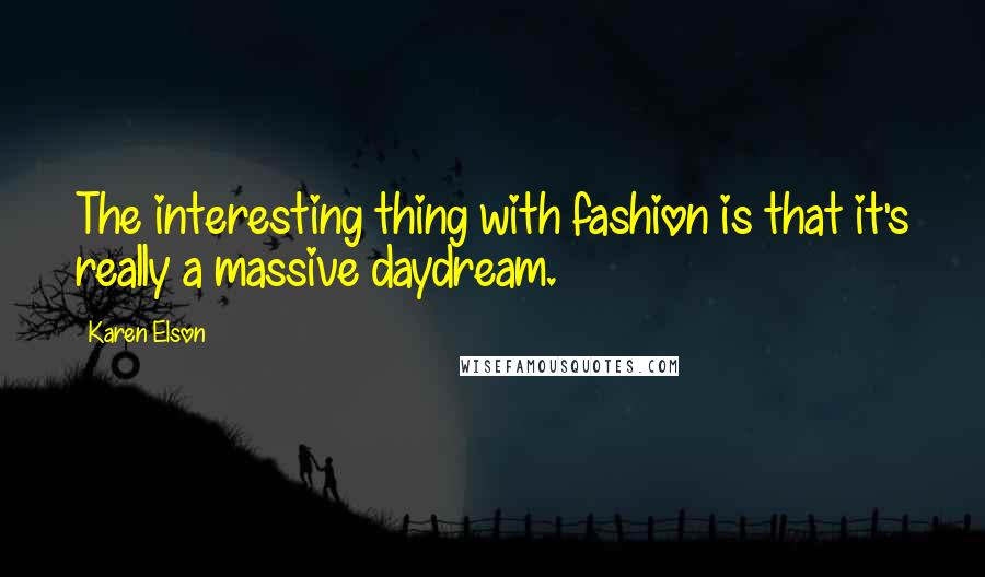 Karen Elson Quotes: The interesting thing with fashion is that it's really a massive daydream.