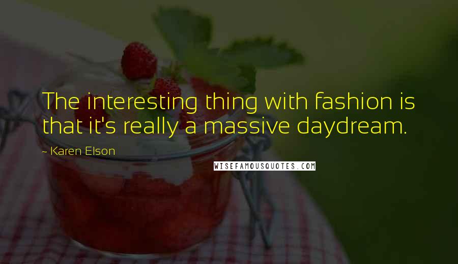 Karen Elson Quotes: The interesting thing with fashion is that it's really a massive daydream.