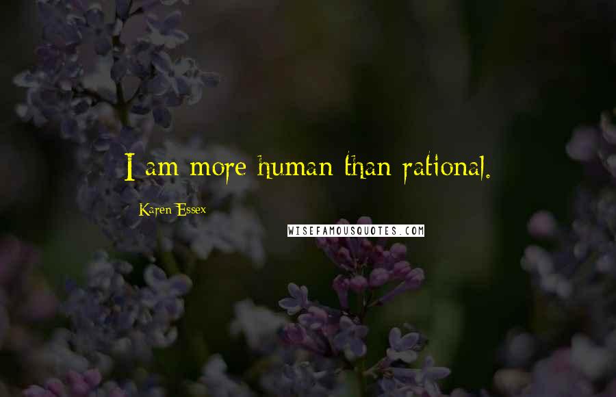 Karen Essex Quotes: I am more human than rational.