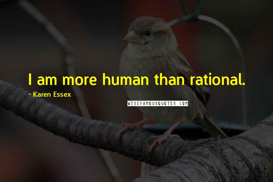 Karen Essex Quotes: I am more human than rational.