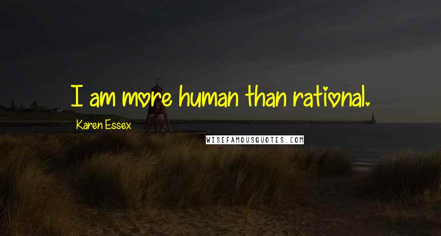 Karen Essex Quotes: I am more human than rational.